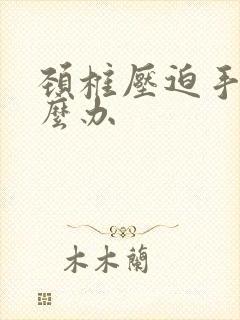 颈椎压迫手麻怎么办