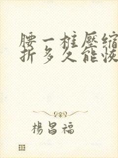 腰一椎压缩性骨折多久能恢复