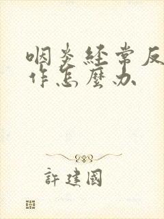 咽炎经常反复发作怎么办封面