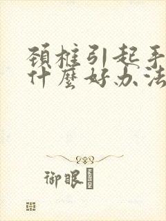 颈椎引起手麻有什么好办法
