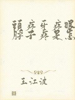 头疼牙疼眼睛疼脖子疼是怎么回事