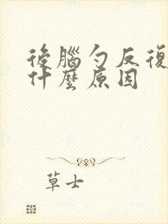 后脑勺反复疼是什么原因