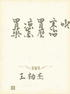 胃凉胃寒吃什么药怎么治