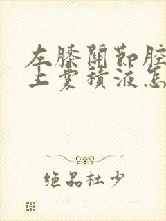 左膝关节腔及髌上囊积液怎么治疗