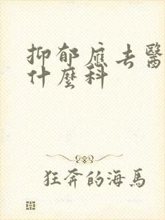 抑郁应去医院看什么科