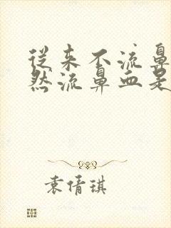 从来不流鼻血突然流鼻血是什么原因