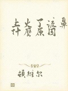 上火了流鼻血是什么原因