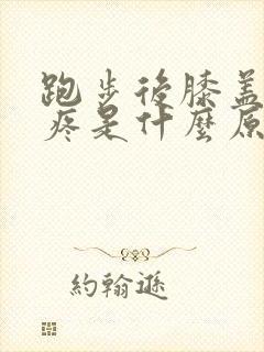 跑步后膝盖外侧疼是什么原因