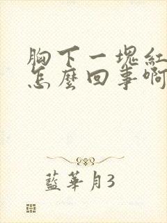 胸下一块红斑是怎么回事啊