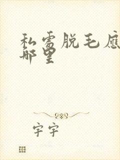 私处脱毛应该去哪里