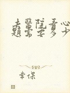去医院看心理问题需要多少钱