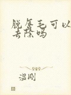 脱唇毛可以永久去除吗