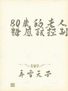 80岁的老人血糖应该控制在什么范围