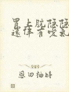 胃上脘隐隐作痛还伴有嗳气