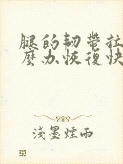 腿的韧带拉伤怎么办恢复快
