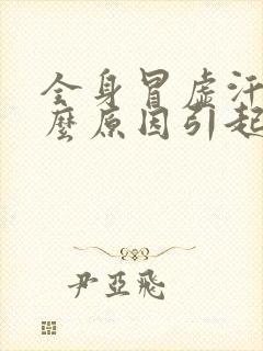 全身冒虚汗是什么原因引起的