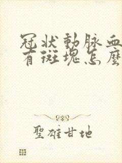 冠状动脉血管里有斑块怎么调理