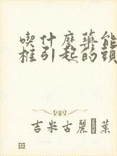 吃什么药能治颈椎引起的头晕