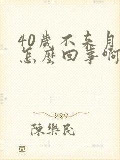 40岁不来月经怎么回事啊