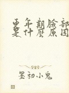 更年期脸部浮肿是什么原因引起的