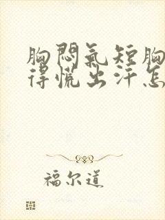 胸闷气短胸口堵得慌出汗怎么回事