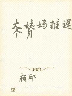 大姨妈推迟是半个月