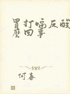 胃打嗝反酸是怎么回事封面