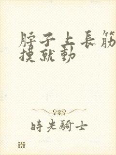 脖子上长筋包一摸就动