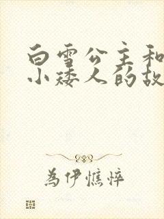 白雪公主和七个小矮人的故事原版