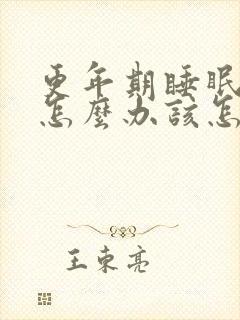 更年期睡眠不好怎么办该怎么调