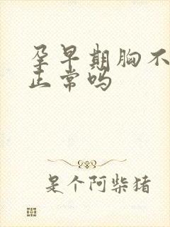 孕早期胸不胀痛正常吗