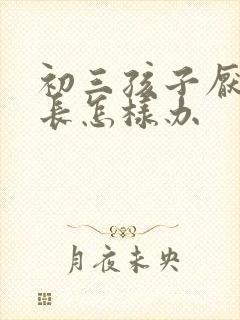 初三孩子厌学家长怎样办
