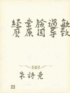 经常脸过敏是什么原因导致的