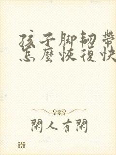 孩子脚韧带拉伤怎么恢复快