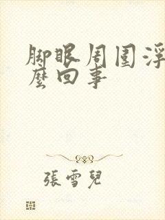 脚眼周围浮肿怎么回事