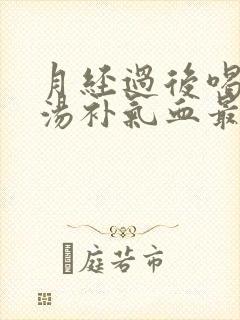月经过后喝什么汤补气血最好最快