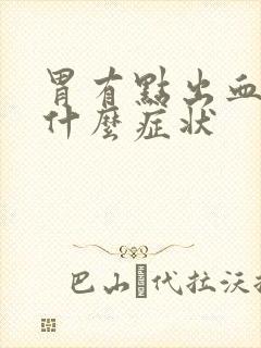 胃有点出血会有什么症状封面