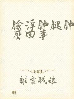 脸浮肿腿肿是怎么回事封面