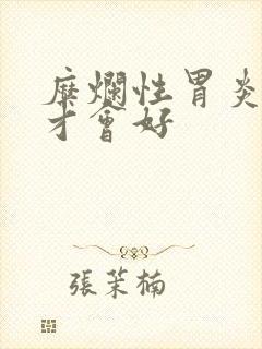 糜烂性胃炎多久才会好