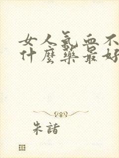 女人气血不足吃什么药最好