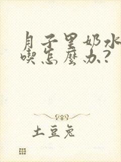 月子里奶水不够吃怎么办?