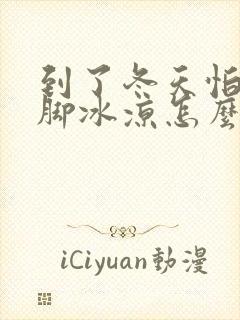 到了冬天怕冷手脚冰凉怎么回事