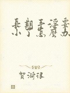 长期手淫睾丸变小了怎么办