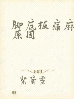 脚底板痛麻什么原因