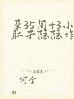 孕35周+3小肚子隐隐作痛封面