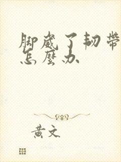 脚崴了韧带拉伤怎么办