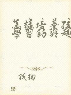 怎样培养孩子爱学习的兴趣