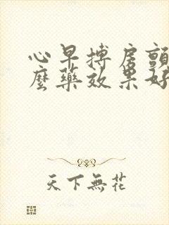 心早搏房颤吃什么药效果好
