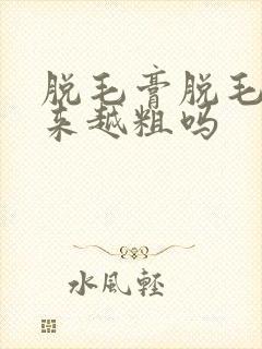 脱毛膏脱毛会越来越粗吗
