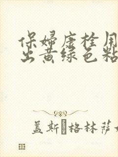 保妇康栓用后排出黄绿色粘稠分泌物